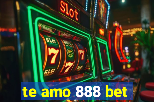 te amo 888 bet